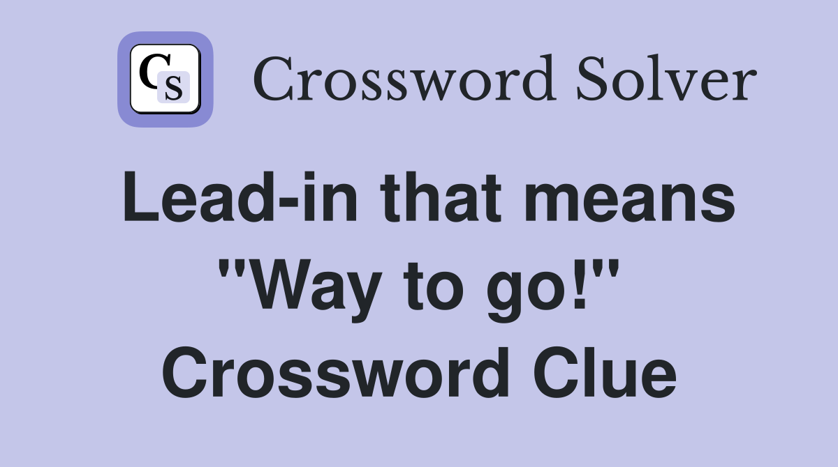 Lead-in that means "Way to go!" Crossword Clue