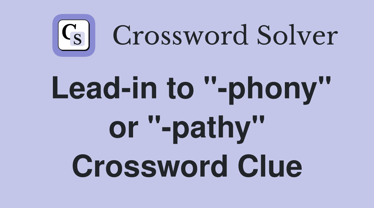Lead-in to "-phony" or "-pathy" Crossword Clue
