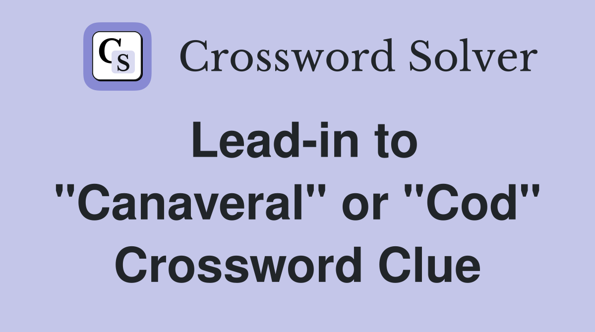 Lead-in to "Canaveral" or "Cod" Crossword Clue