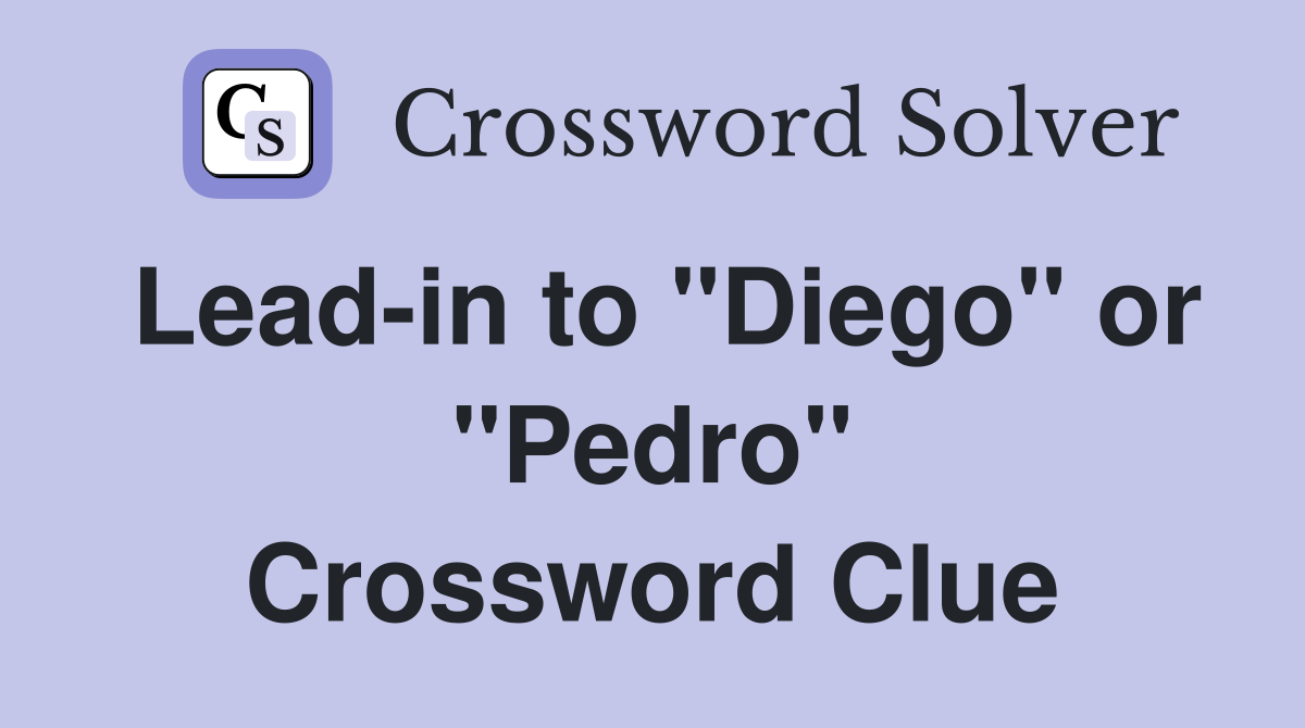 Lead-in to "Diego" or "Pedro" Crossword Clue
