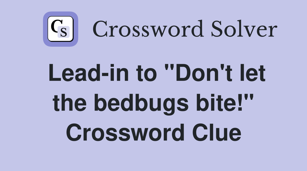 Lead-in to "Don't let the bedbugs bite!" Crossword Clue