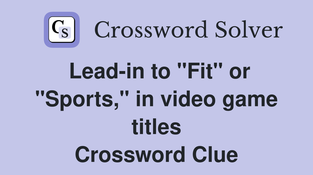 Lead-in to "Fit" or "Sports," in video game titles Crossword Clue