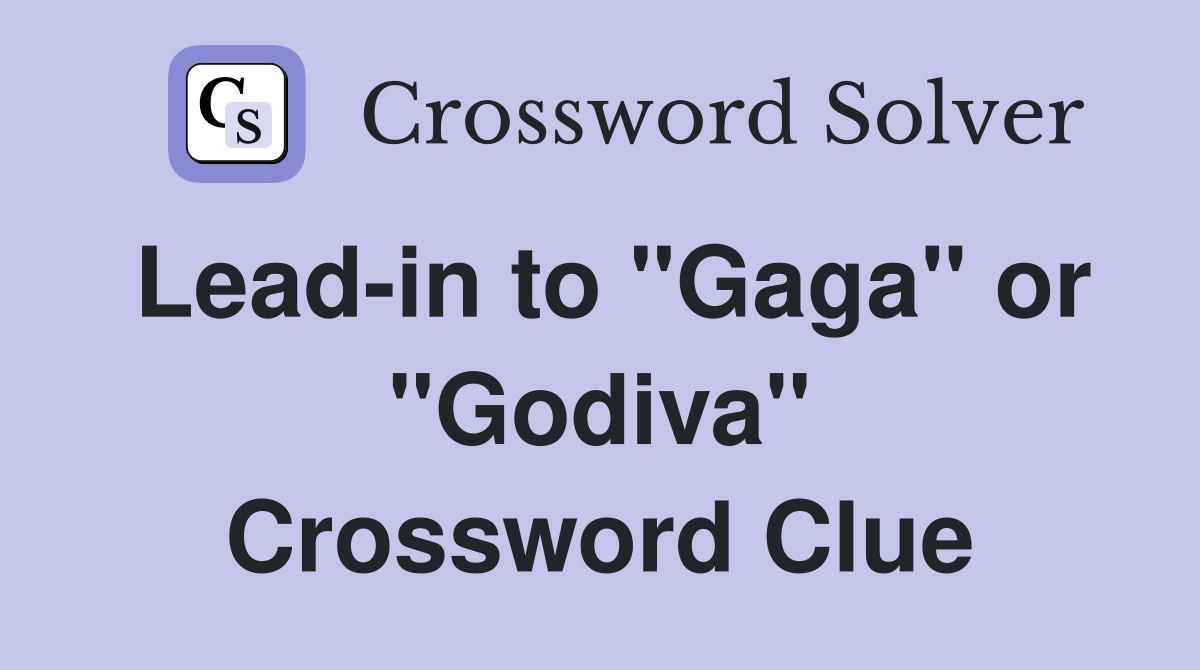 Lead-in to "Gaga" or "Godiva" Crossword Clue