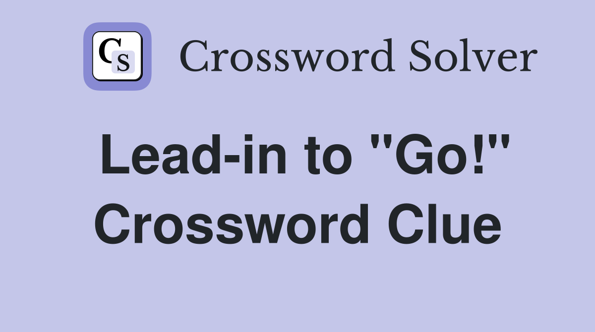 Lead-in to "Go!" Crossword Clue