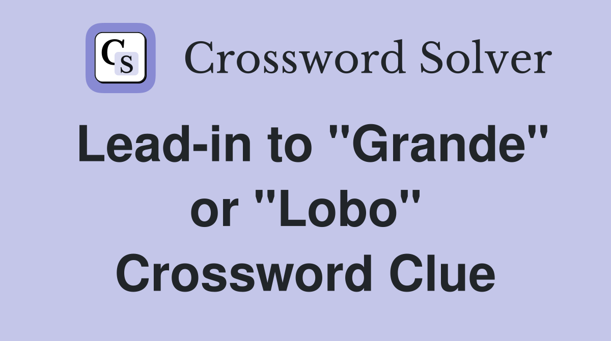 Lead-in to "Grande" or "Lobo" Crossword Clue