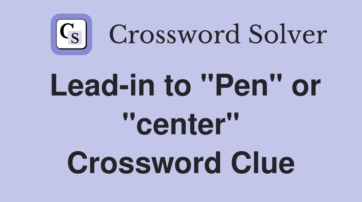 Lead-in to "Pen" or "center" Crossword Clue