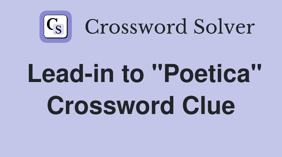 Lead-in to "Poetica" Crossword Clue