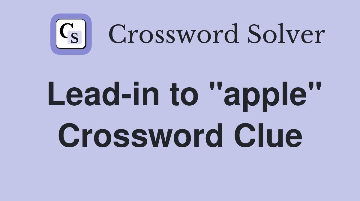 Lead-in to "apple" Crossword Clue