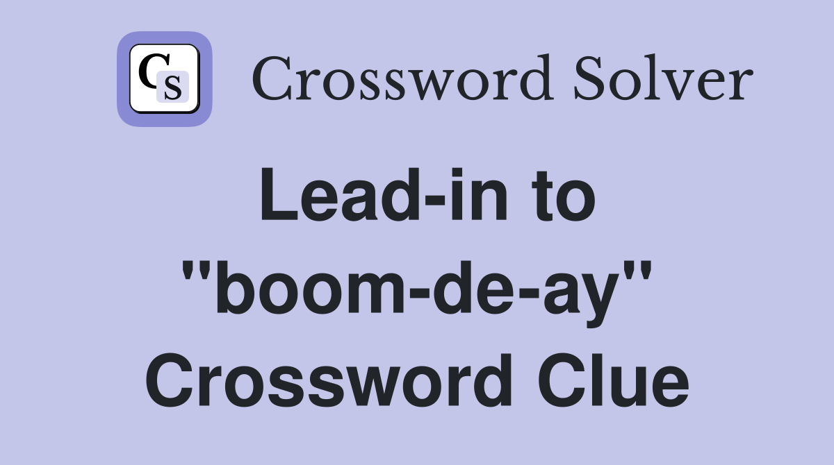 Lead-in to "boom-de-ay" Crossword Clue