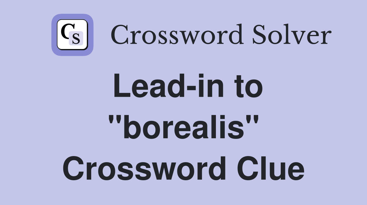 Lead-in to "borealis" Crossword Clue