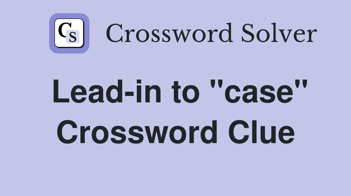 Lead-in to "case" Crossword Clue