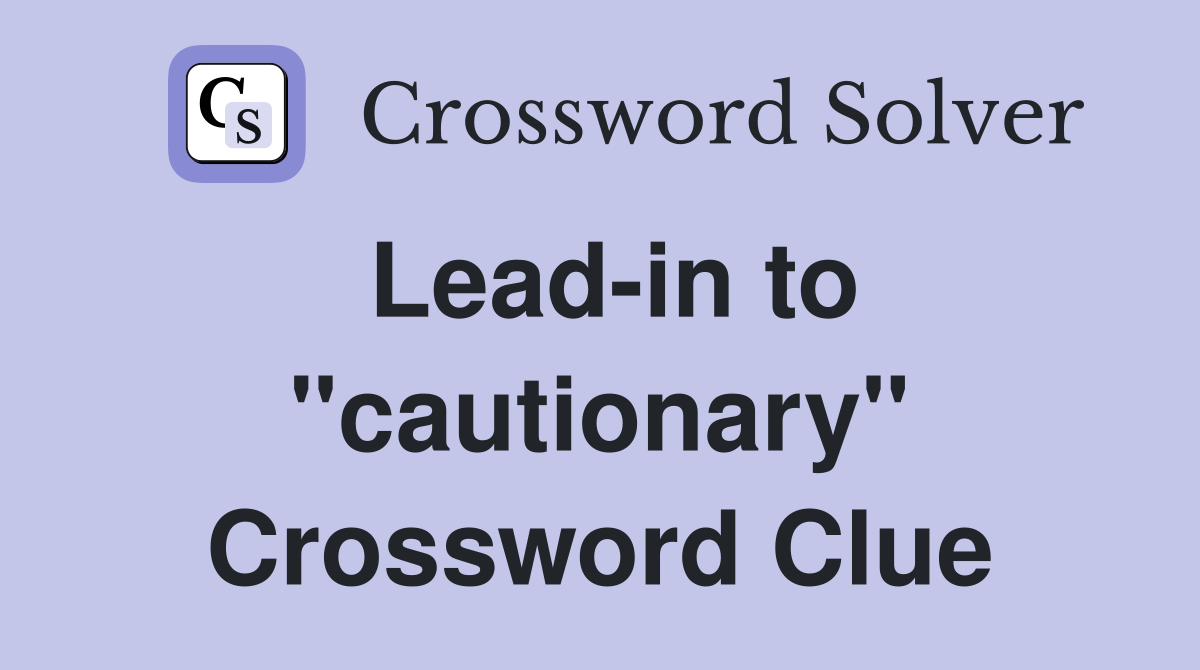 Lead-in to "cautionary" Crossword Clue
