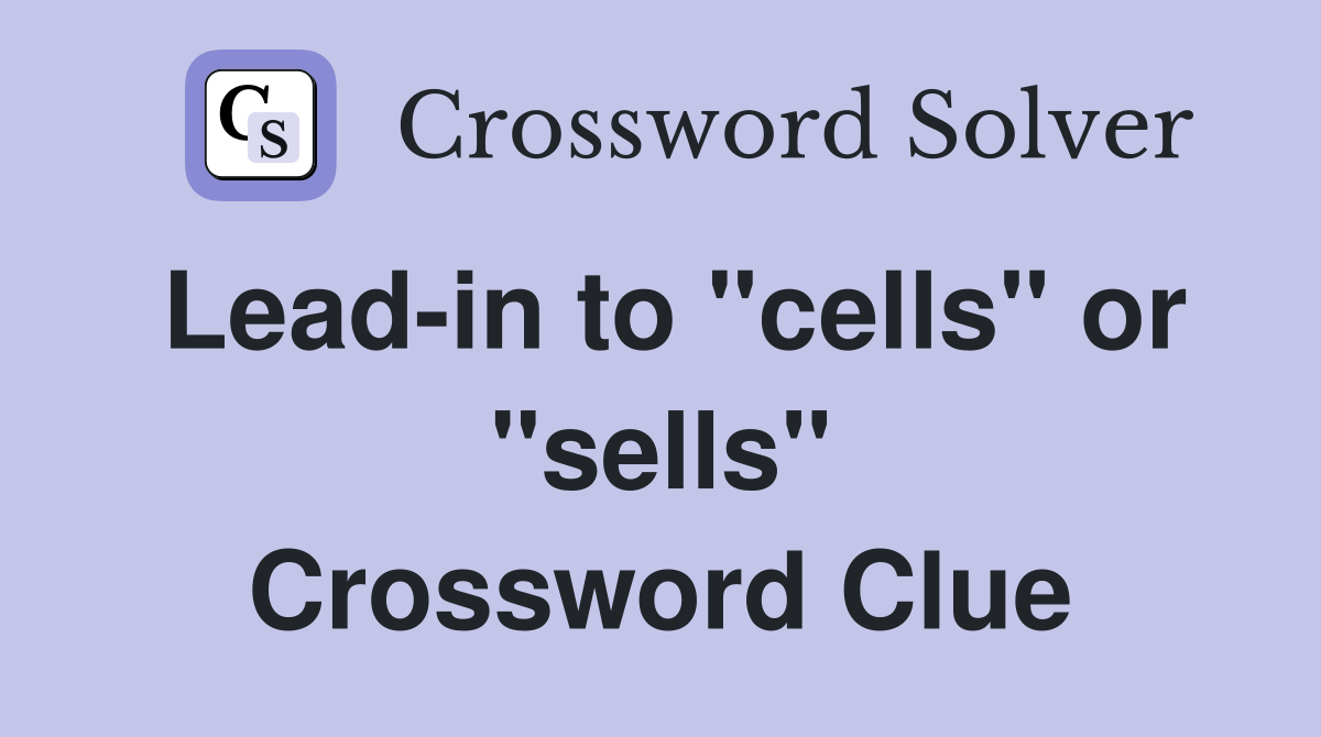 Lead-in to "cells" or "sells" Crossword Clue
