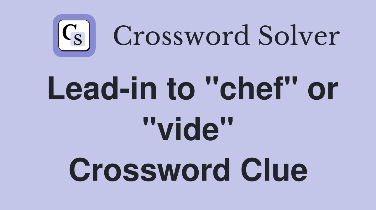 Lead-in to "chef" or "vide" Crossword Clue