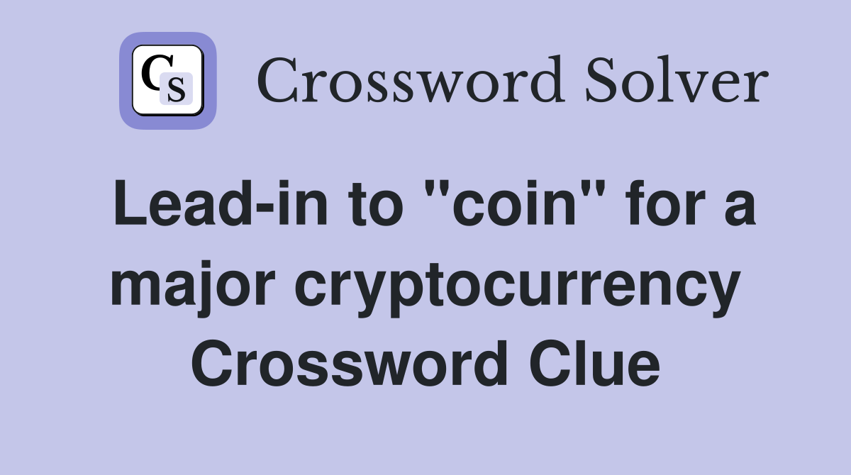 Lead-in to "coin" for a major cryptocurrency Crossword Clue