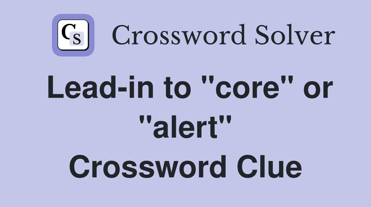 Lead-in to "core" or "alert" Crossword Clue