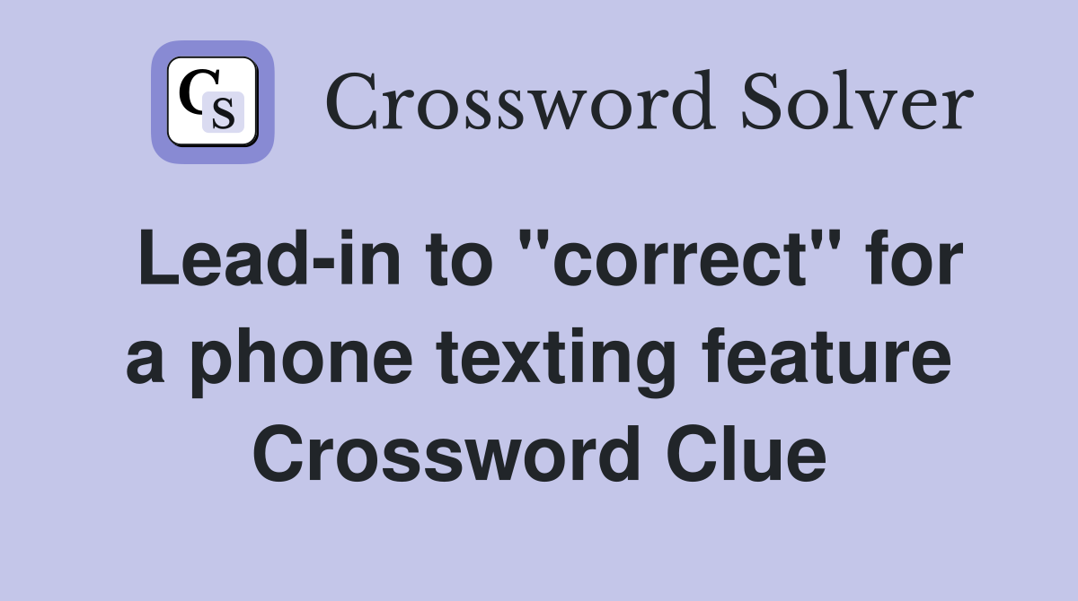 Lead-in to "correct" for a phone texting feature Crossword Clue