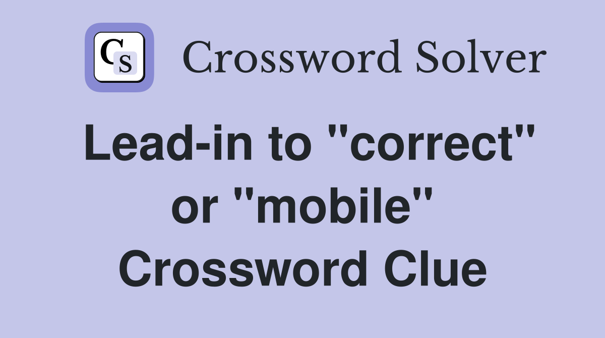 Lead-in to "correct" or "mobile" Crossword Clue