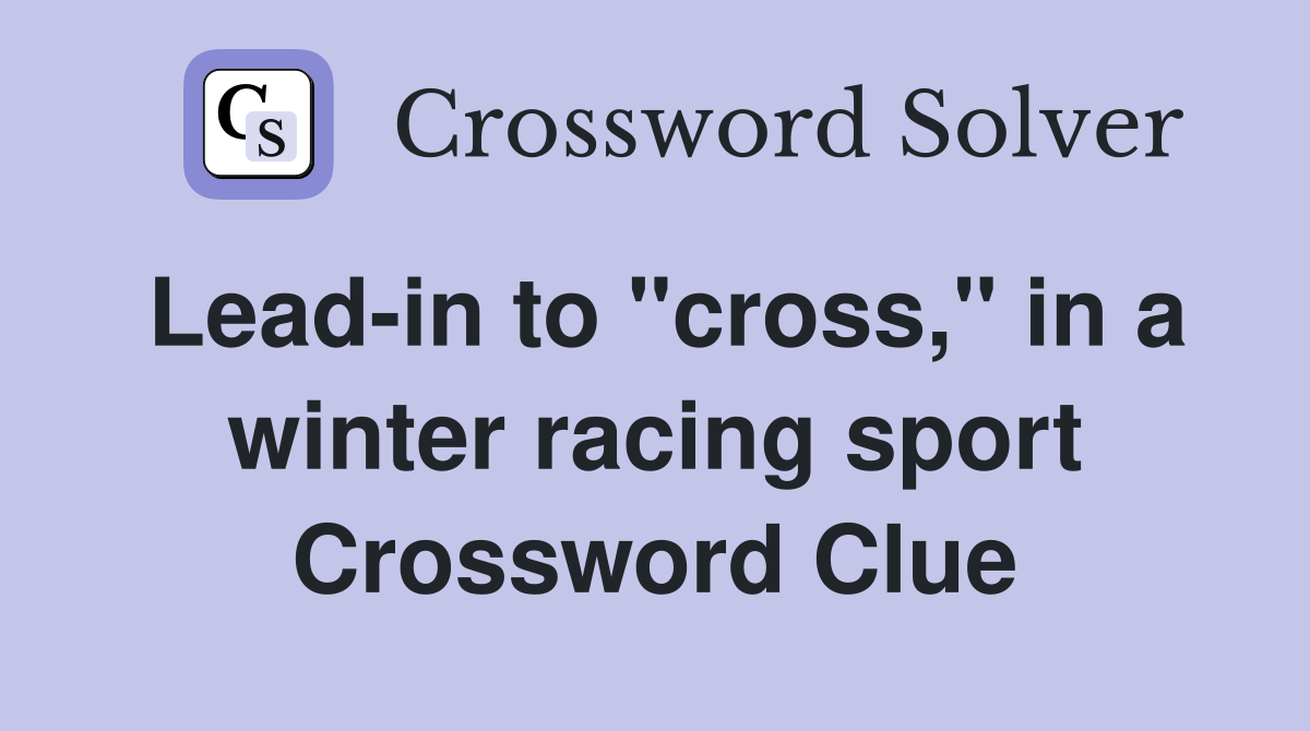 Lead-in to "cross," in a winter racing sport Crossword Clue