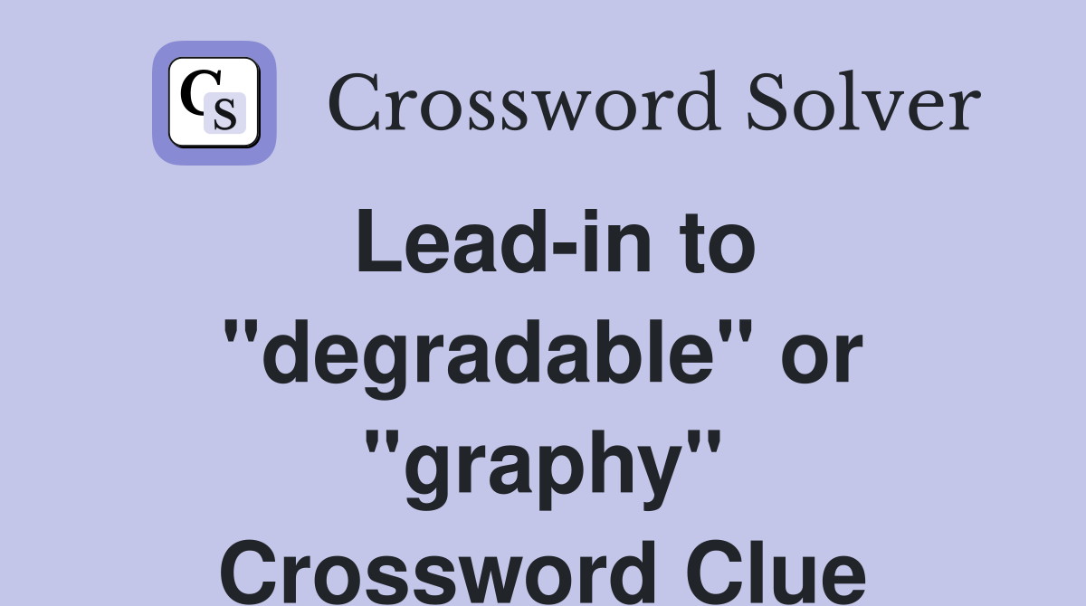 Lead-in to "degradable" or "graphy" Crossword Clue