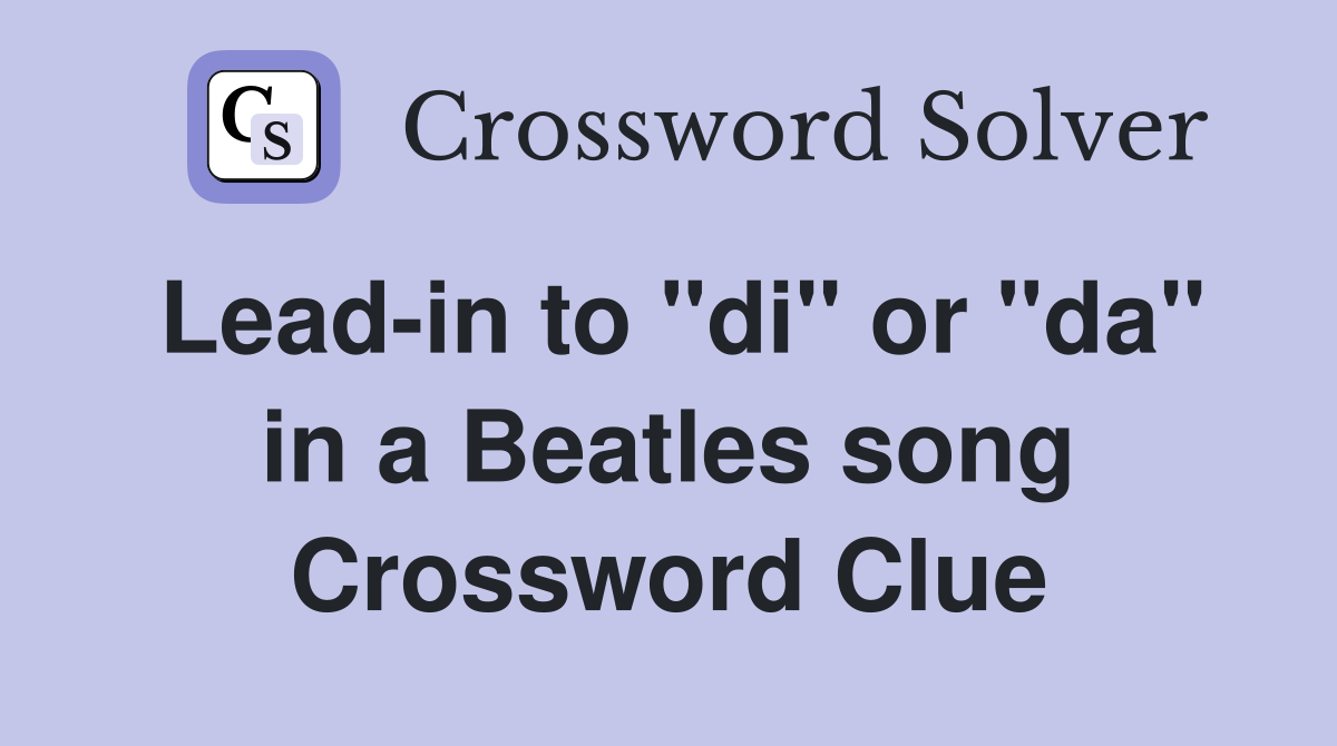 Lead-in to "di" or "da" in a Beatles song Crossword Clue