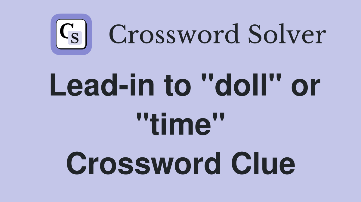 Lead-in to "doll" or "time" Crossword Clue