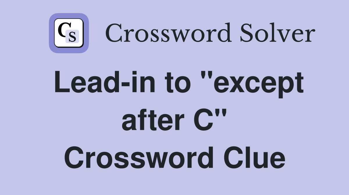 Lead-in to "except after C" Crossword Clue