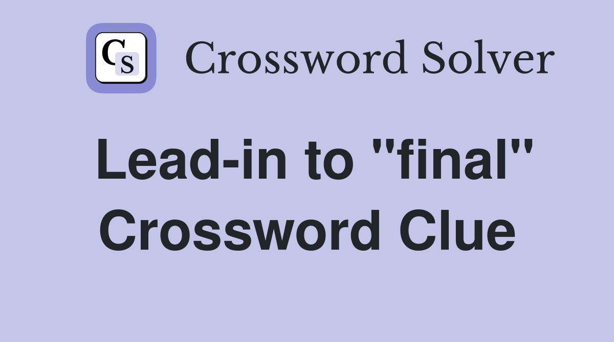 Lead-in to "final" Crossword Clue