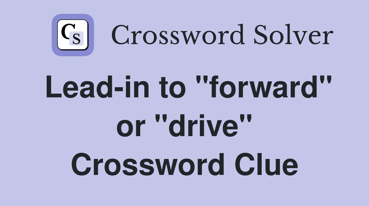 Lead-in to "forward" or "drive" Crossword Clue