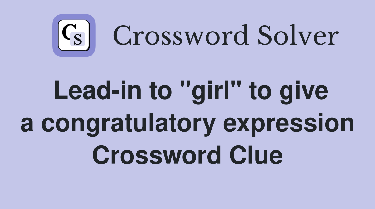 Lead-in to "girl" to give a congratulatory expression Crossword Clue