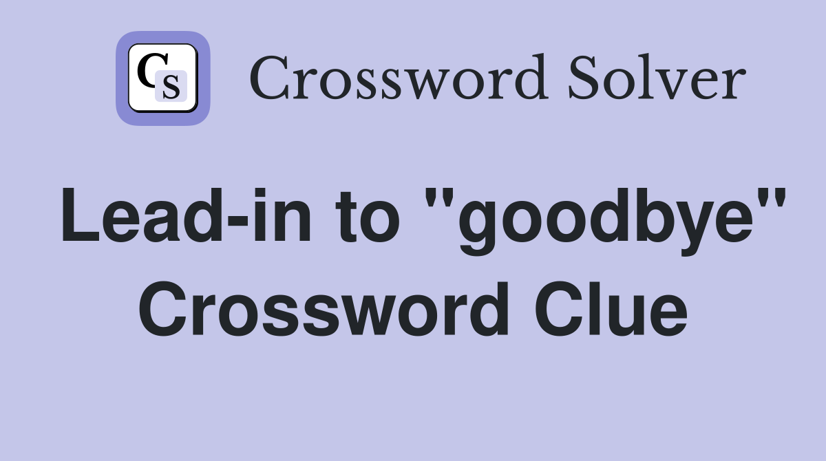 Lead-in to "goodbye" Crossword Clue