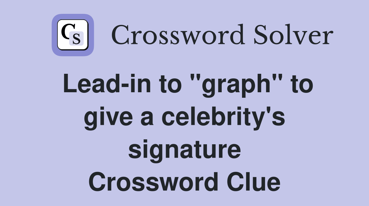 Lead-in to "graph" to give a celebrity's signature Crossword Clue