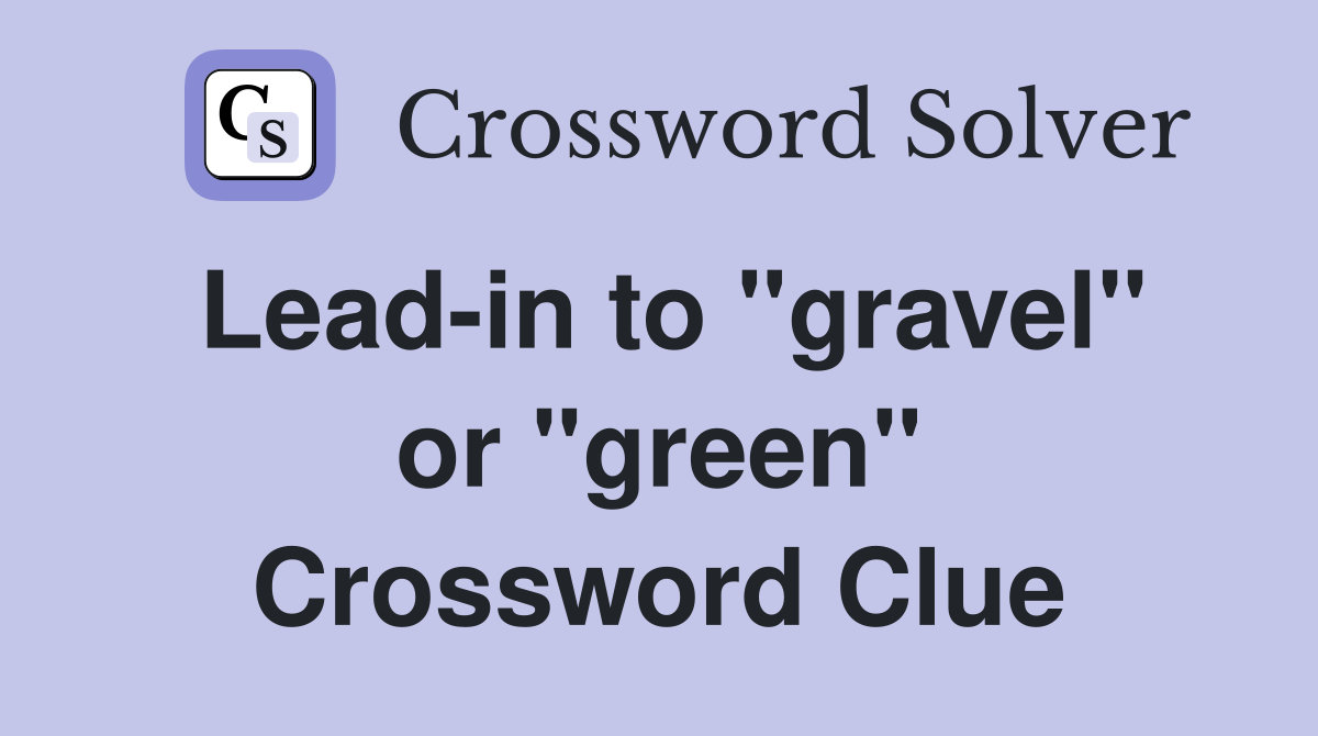 Lead-in to "gravel" or "green" Crossword Clue