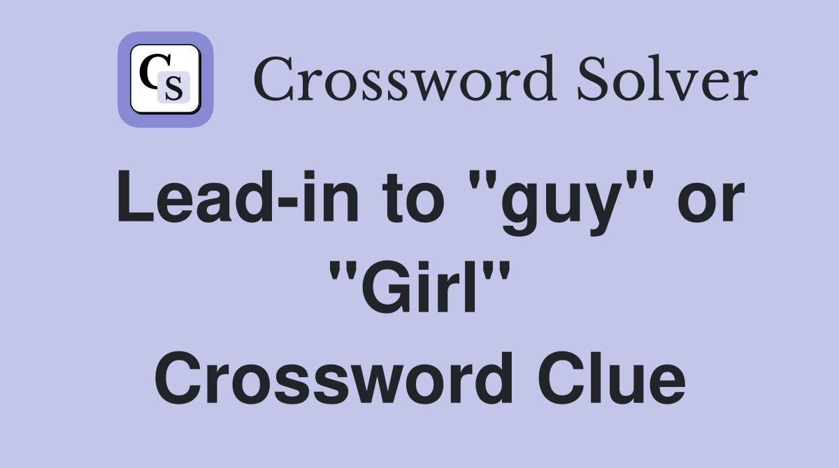 Lead-in to "guy" or "Girl" Crossword Clue