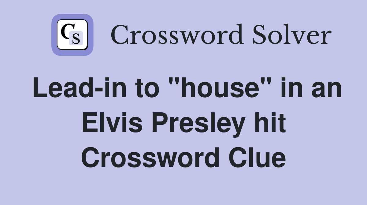 Lead-in to "house" in an Elvis Presley hit Crossword Clue