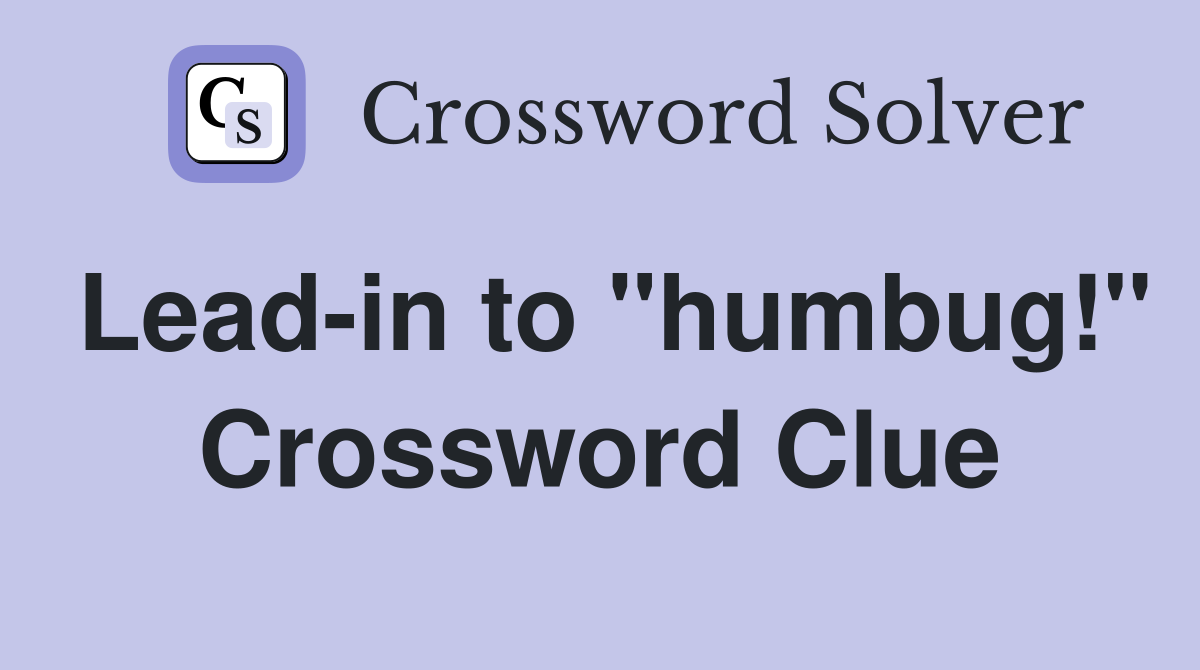 Lead-in to "humbug!" Crossword Clue
