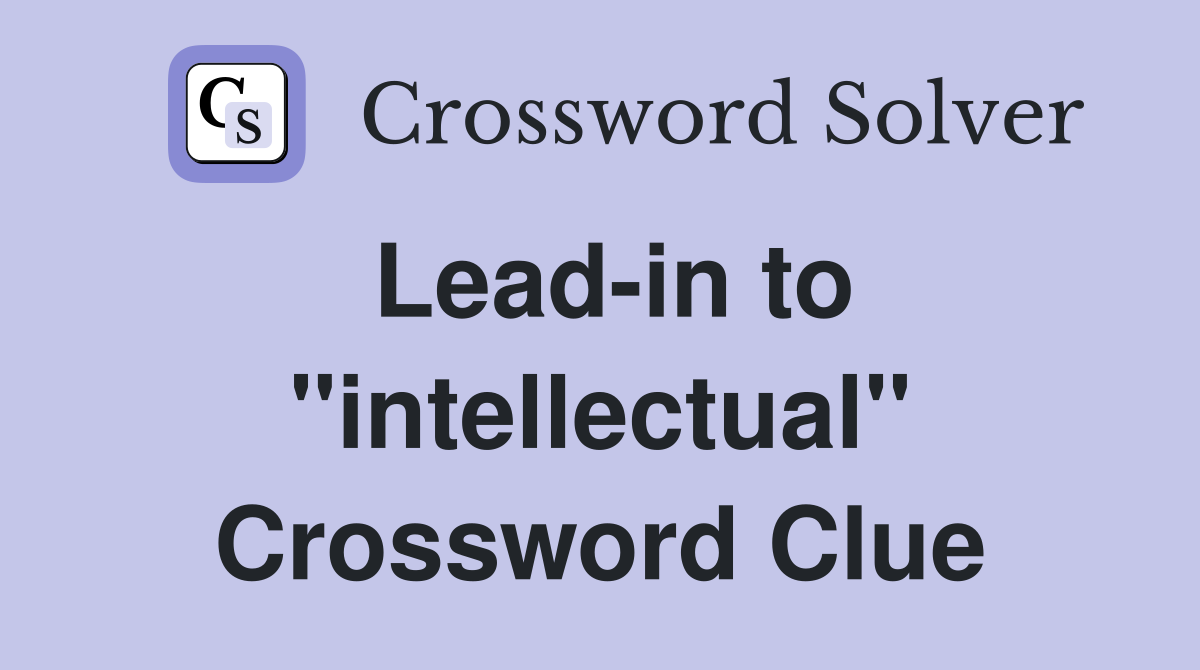 Lead-in to "intellectual" Crossword Clue
