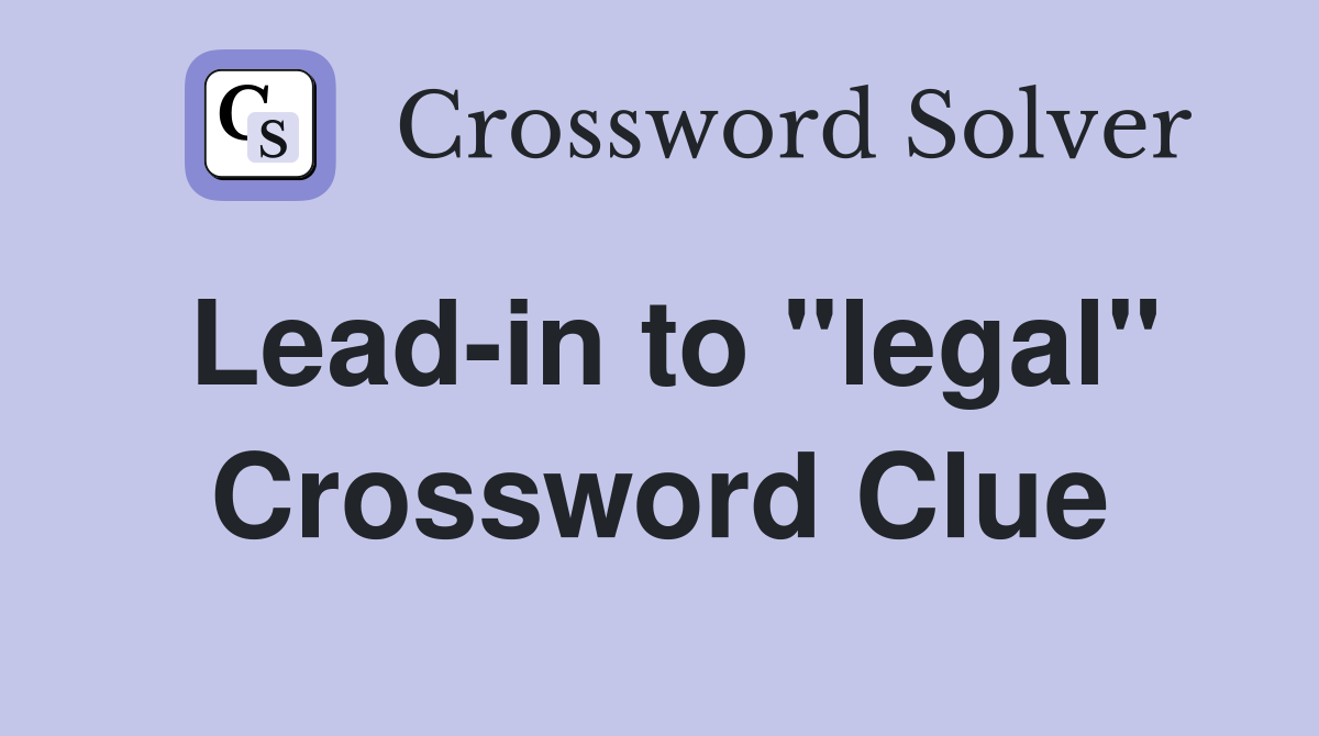 Lead-in to "legal" Crossword Clue