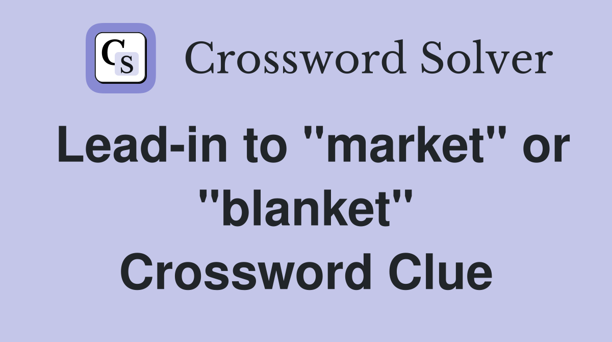 Lead-in to "market" or "blanket" Crossword Clue