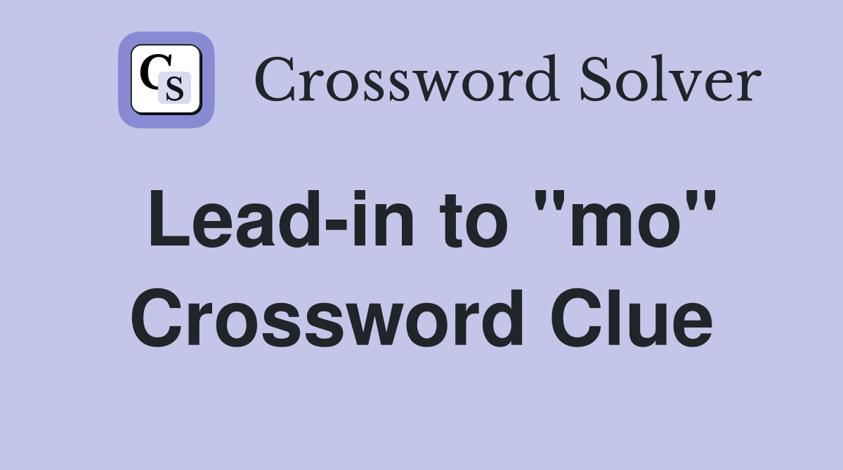 Lead-in to "mo" Crossword Clue