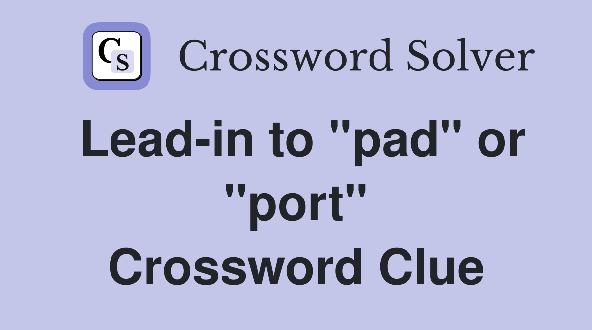 Lead-in to "pad" or "port" Crossword Clue