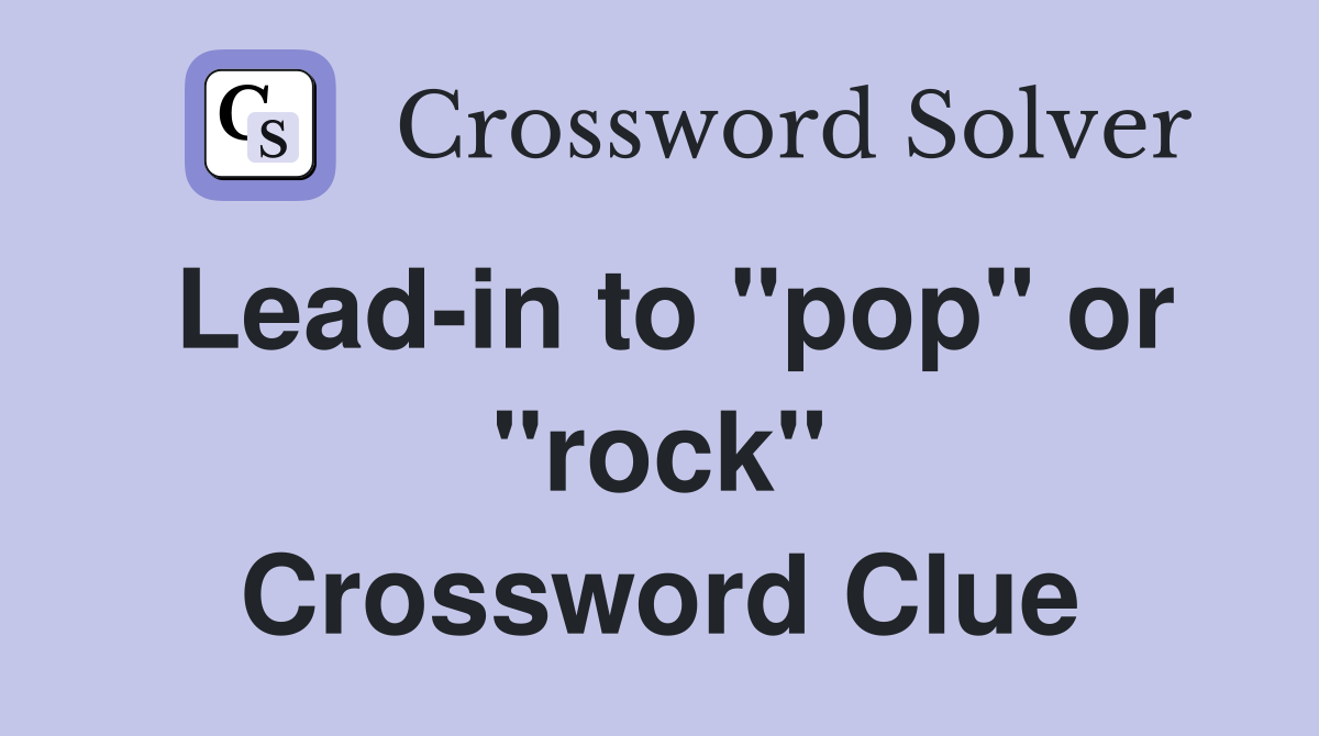 Lead-in to "pop" or "rock" Crossword Clue