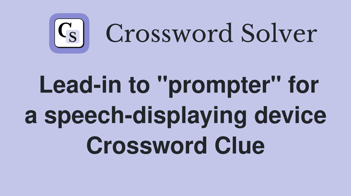 Lead-in to "prompter" for a speech-displaying device Crossword Clue