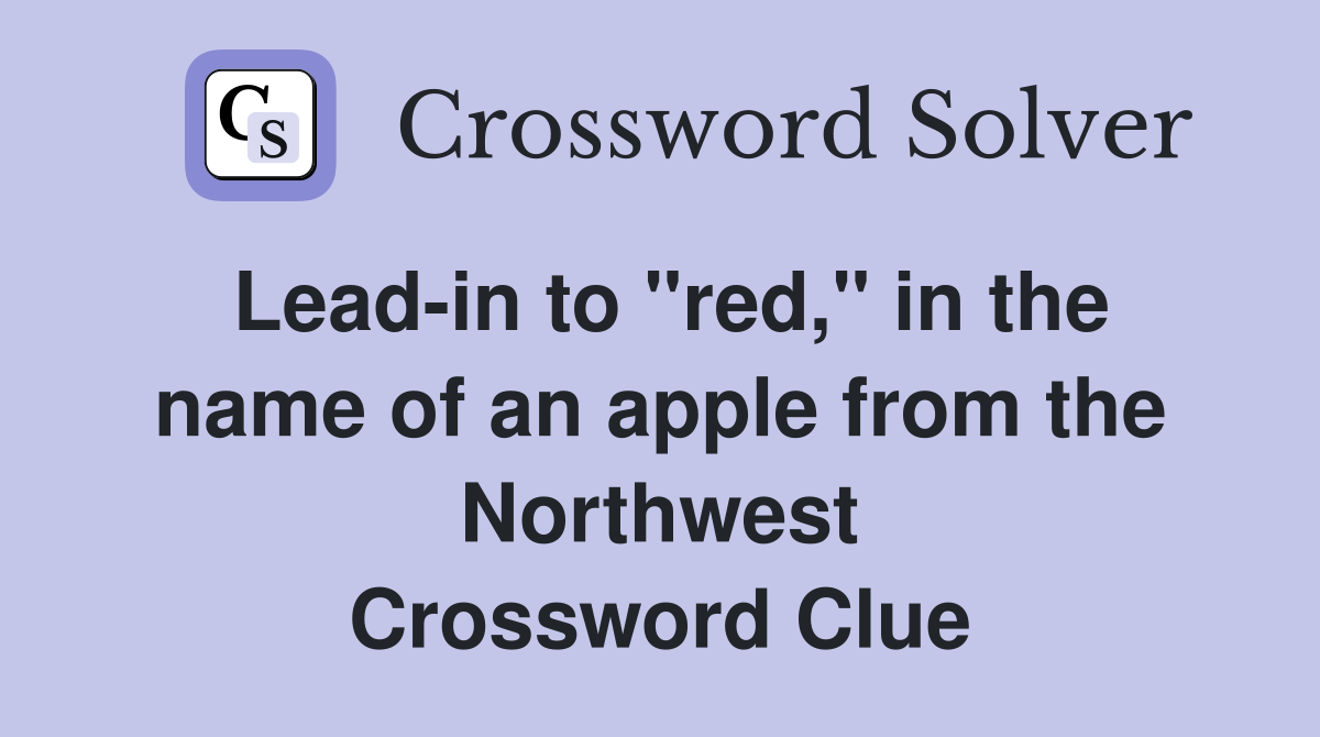 Lead-in to "red," in the name of an apple from the Northwest Crossword Clue