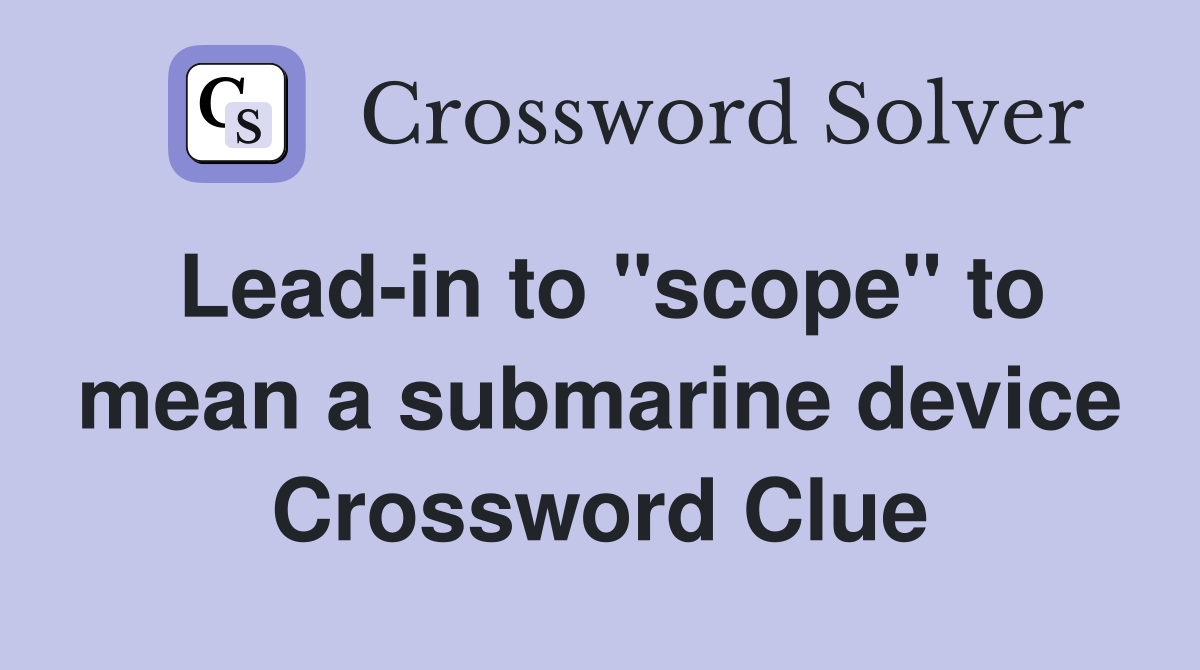 Lead-in to "scope" to mean a submarine device Crossword Clue