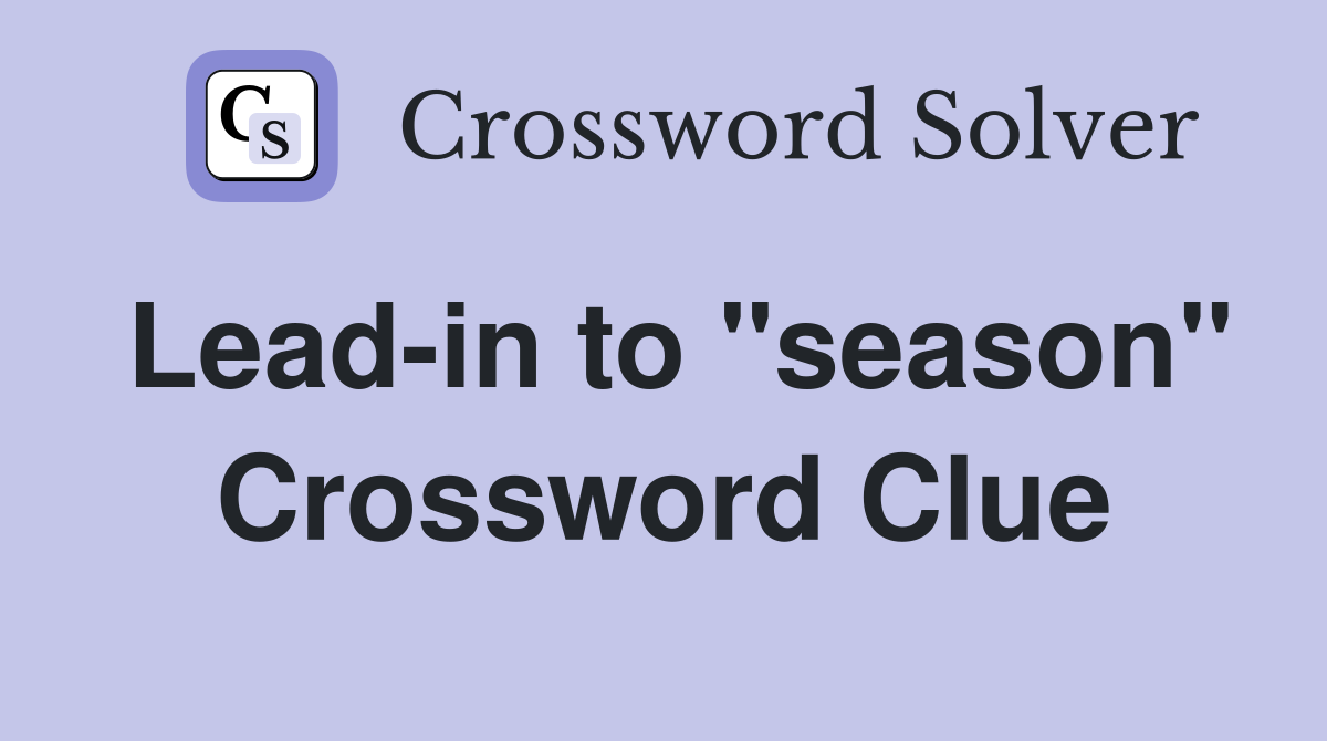 Lead-in to "season" Crossword Clue