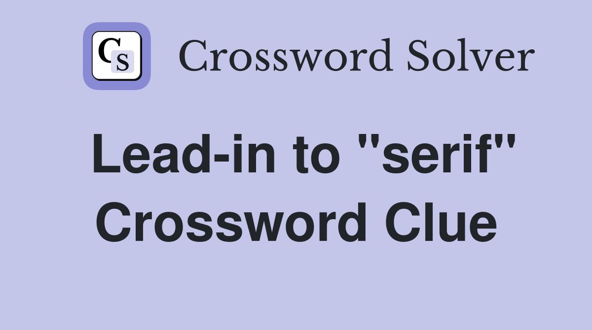 Lead-in to "serif" Crossword Clue