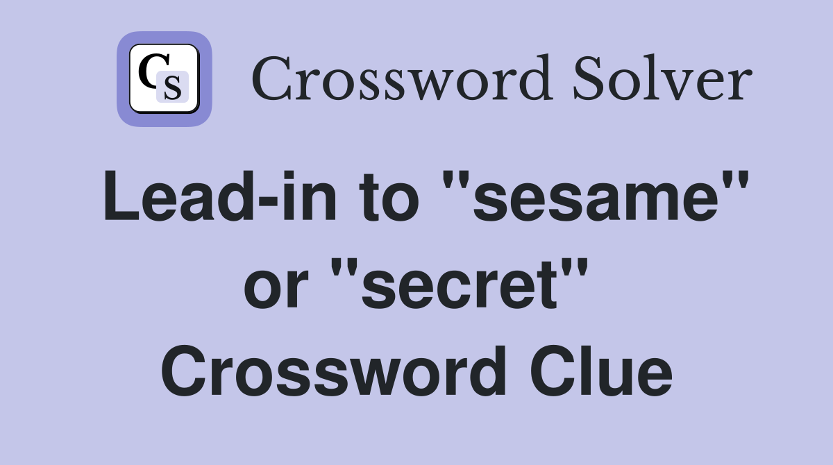 Lead-in to "sesame" or "secret" Crossword Clue