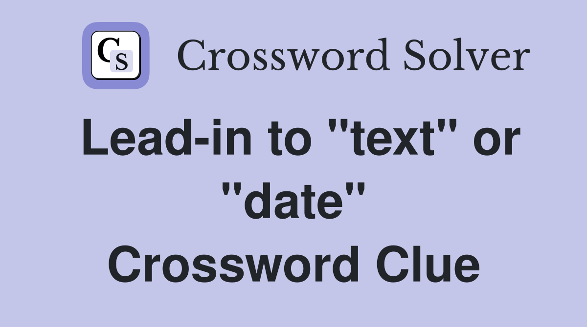 Lead-in to "text" or "date" Crossword Clue