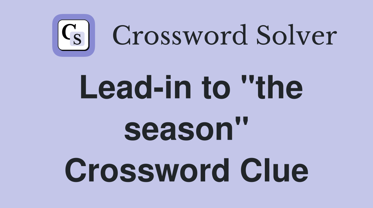 Lead-in to "the season" Crossword Clue